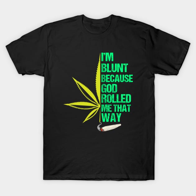 I'm Blunt Because God Rolled Me That Way 420 Marijuana Weed T-Shirt by JJDezigns